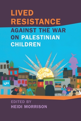 Lived Resistance against the War on Palestinian Children (Children, Youth, and War)