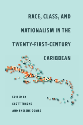 Image for Race, Class, and Nationalism in the Twenty-First-Century Caribbean Race, Class, and Nationalism in the Twenty-First-Century Caribbean
