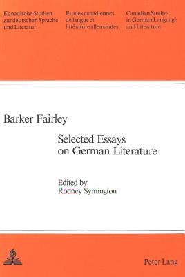 Barker Fairley: Selected Essays on German Literature (Kanadische Studien zur deutschen Sprache und Literatur)