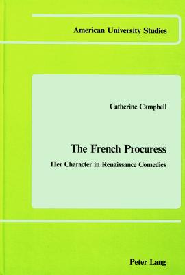 The French Procuress: Her Character in Renaissance Comedies (American University Studies)