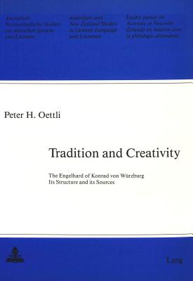Tradition and Creativity: The Engelhard of Konrad von Wrzburg: Its Structure and its Sources (Australian and New Zealand Studies in German Language and Literature)