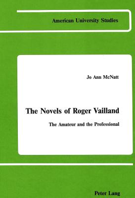 The Novels of Roger Vailland: The Amateur and the Professional (American University Studies)