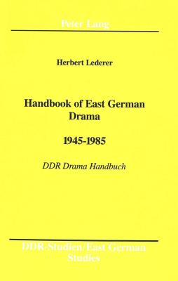 Handbook of East German Drama- 1945 - 1985: DDR Drama Handbuch (DDR- Studien / East German Studies)