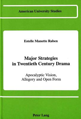 Major Strategies in Twentieth Century Drama: Apocalyptic Vision, Allegory and Open Form (American University Studies)