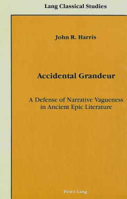 Accidental Grandeur: A Defense of Narrative Vagueness in Ancient Epic Literature