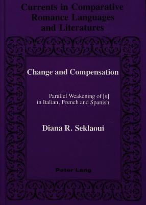Change and Compensation: Parallel Weakening of s! in Italian, French and Spanish (Currents in Comparative Romance Languages and Literatures)