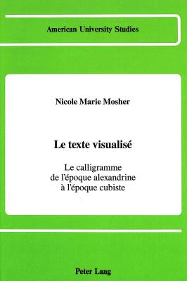 Le texte visualis: Le calligramme de l'poque alexandrine l'poque cubiste (American University Studies) (French Edition)