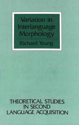 Variation in Interlanguage Morphology (Theoretical Studies in Second Language Acquisition)