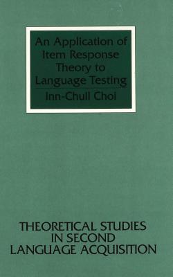 Image for An Application of Item Response Theory to Language Testing (Theoretical Studies in Second Language Acquisition)