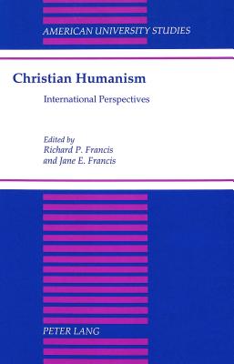 Christian Humanism: International Perspectives (American University Studies. Series VII. Theology and Religion)