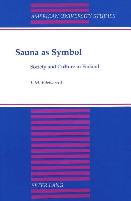 Sauna as Symbol: Society and Culture in Finland (American University Studies)