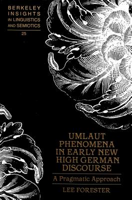 Umlaut Phenomena in Early New High German Discourse: A Pragmatic Approach [Berkeley Insights in Linguistics and Semiotics Vol. 25]