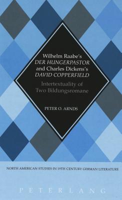 Wilhelm Raabe's Der Hungerpastor and Charles Dickens's David Copperfield : Intertextuality of Two Bildungsromane (North American Studies in Nineteenth-Century German Literature and Culture)