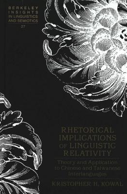 Rhetorical Implications of Linguistic Relativity: Theory and Application to Chinese and Taiwanese Interlanguages (Berkeley Insights in Linguistics and Semiotics)