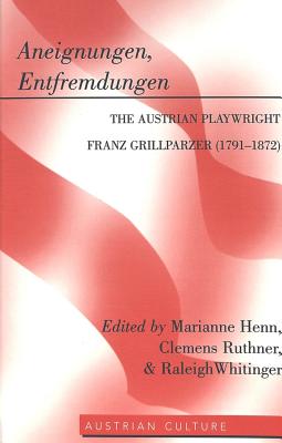 Aneignungen, Entfremdungen: The Austrian Playwright Franz Grillparzer (1791-1872) (Austrian Culture) (English and German Edition)