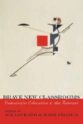 Brave New Classrooms: Democratic Education and the Internet (Digital Formations)