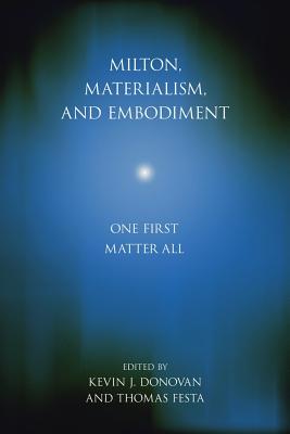 Milton, Materialism, and Embodiment: One First Matter All (Medieval & Renaissance Literary Studies)