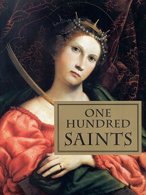 Image for One Hundred Saints: Their Lives and Likenesses Drawn from Butler's Lives of the Saints and Great Works of Western Art