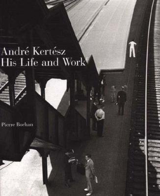 Andre Kertesz: His Life and Work
