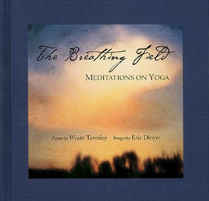 The Breathing Field Meditations on Yoga