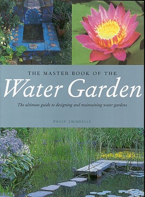The Master Book of the Water Garden: The Ultimate Guide to the Design and Maintenance of the Water Garden