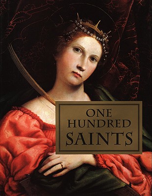 Image for One Hundred Saints: Their Lives and Likenesses Drawn from Butler's Lives of the Saints and Great Works of Western Art
