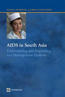 AIDS in South Asia: Understanding And Responding to a Heterogenous Epidemic (Health, Nutrition, and Population Series)