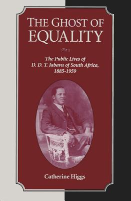 The Ghost Of Equality: The Public Lives of D.D.T. Jabavu of South Africa, 1885-1959