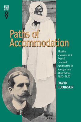 Paths of Accommodation: Muslim Societies and French Colonial Authorities in Senegal and Mauritania, 18801920 (Western African Studies)