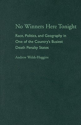 No Winners Here Tonight: Race, Politics, and Geography in One of the Countrys Busiest Death Penalty States (Law Society & Politics in the Midwest)