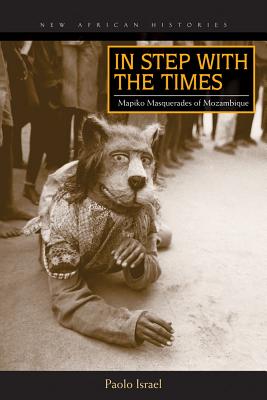 In Step with the Times: Mapiko Masquerades of Mozambique (New African Histories)