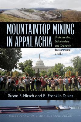 Mountaintop Mining in Appalachia: Understanding Stakeholders and Change in Environmental Conflict (Stud in Conflict, Justice, & Soc Change)