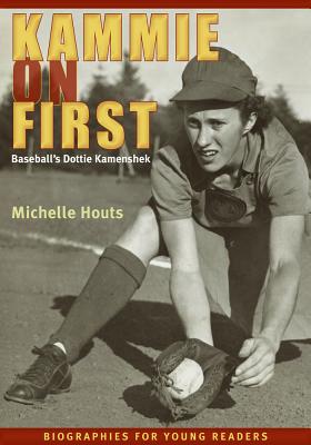 Kammie on First: Baseballs Dottie Kamenshek (Biographies for Young Readers)