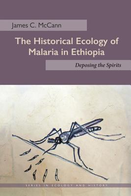 The Historical Ecology of Malaria in Ethiopia: Deposing the Spirits (Ecology & History)