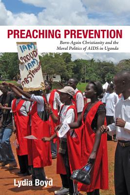 Preaching Prevention: Born-Again Christianity and the Moral Politics of AIDS in Uganda (Perspectives on Global Health)