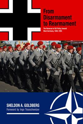 From Disarmament to Rearmament: The Reversal of US Policy toward West Germany, 19461955 (War and Society in North America)