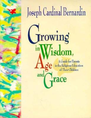 Image for Growing in Wisdom, Age and Grace: A Guide for Parents in the Religious Education of Their Children Growing in Wisdom, Age and Grace: A Guide for Parents in the Religious Education of Their Children