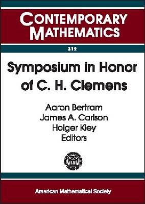 Symposium in Honor of C. H. Clemens: A Weekend of Algebraic Geometry in Celebration of Herb Clemens's 60th Birthday, University of Utah, Salt Lake City, March 10-12, 2000 [Contemporary Mathematics 312]