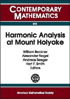 Image for Harmonic Analysis at Mount Holyoke Proceedings of an AMS-IMS-SIAM Joint Summer Research Conference on Harmonic Analysis June 25-July 5, 2001 Harmonic Analysis at Mount Holyoke Proceedings of an AMS-IMS-SIAM Joint Summer Research Conference on Harmonic Analysis June 25-July 5, 2001