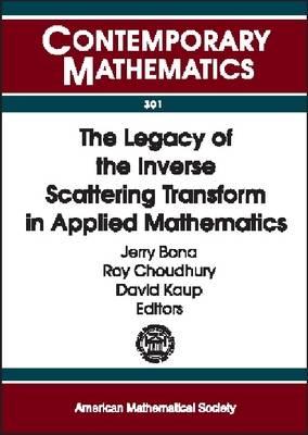 The Legacy of the Inverse Scattering Transform in Applied Mathematics: Proceedings of an AMS-IMS-SIAM Joint Summer Research Conference on the Legacy of Inverse Scattering Transform in Nonlinear Wave Propagation June 17-21, 2001 Mount Holyoke College, South Hadley, Ma [Contemporary Mathematics 301]