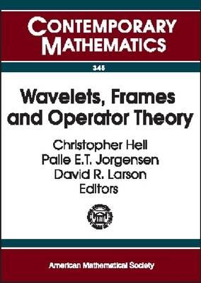 Wavelets, Frames and Operator Theory: Focused Research Group Workshop on Wavelets, Frames and Operator Theory, January 15-21, 2003, University of Maryland, College Park, Maryland