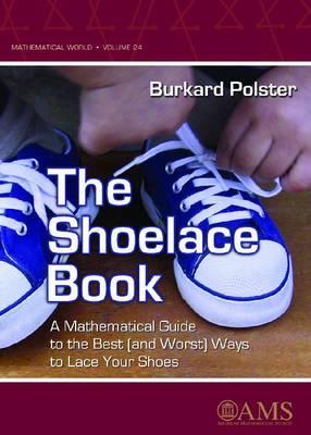 The Shoelace Book: A Mathematical Guide to the Best (And Worst) Ways to Lace Your Shoes (Mathematical World) (Mathematical World, 24)