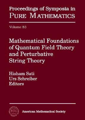 Mathematical Foundations of Quantum Field Theory and Perturbative String Theory (Proceedings of Symposia in Pure Mathematics)
