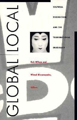 Global/Local: Cultural Production and the Transnational Imaginary (Asia-Pacific: Culture, Politics, and Society)