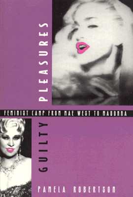 Guilty Pleasures: Feminist Camp from Mae West to Madonna