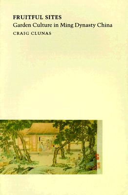 Fruitful Sites: Garden Culture in Ming Dynasty China (Envisioning Asia)