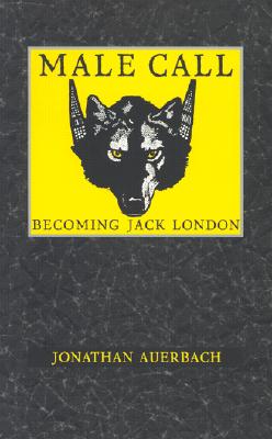 Male Call: Becoming Jack London (New Americanists)