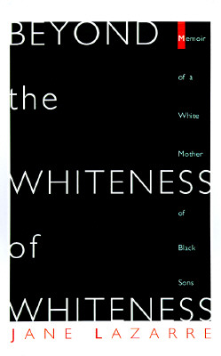 Beyond The Whiteness of Whiteness: Memoir of a White Mother of Black Sons