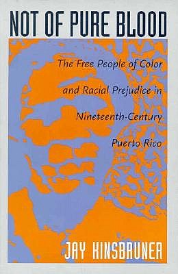 Not of Pure Blood: The Free People of Color and Racial Prejudice in Nineteenth-Century Puerto Rico