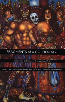 Fragments of a Golden Age: The Politics of Culture in Mexico Since 1940 (American Encounters/Global Interactions)
